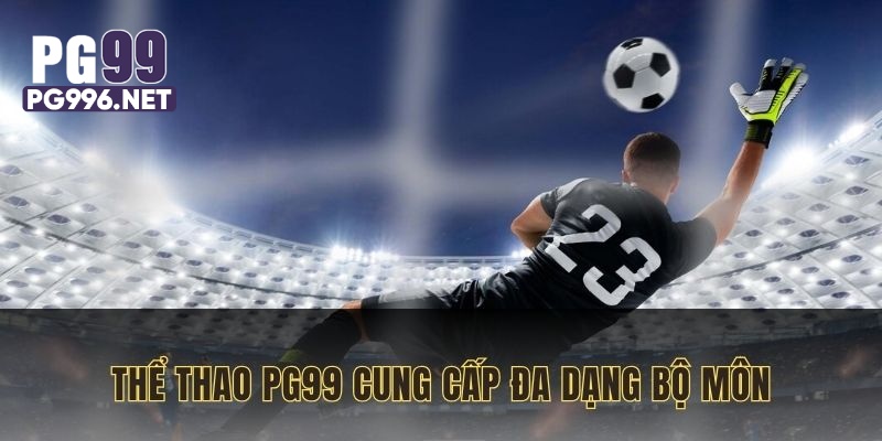 Thể thao PG99 cung cấp đa dạng bộ môn
